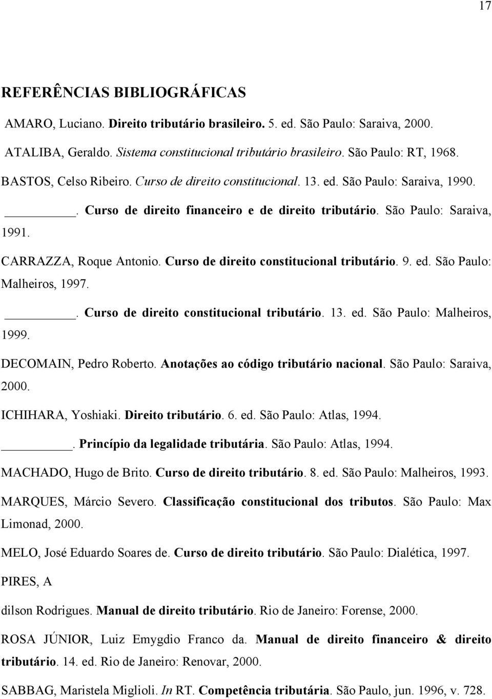 Curso de direito constitucional tributário. 9. ed. São Paulo: Malheiros, 1997.. Curso de direito constitucional tributário. 13. ed. São Paulo: Malheiros, 1999. DECOMAIN, Pedro Roberto.