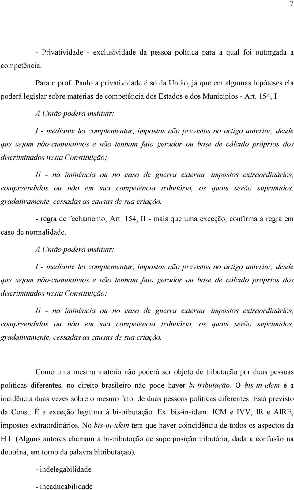 154, I A União poderá instituir: I - mediante lei complementar, impostos não previstos no artigo anterior, desde que sejam não-cumulativos e não tenham fato gerador ou base de cálculo próprios dos