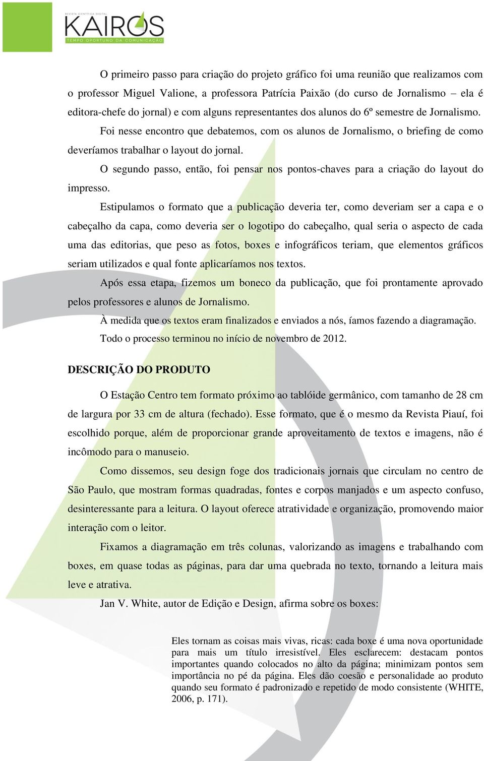 O segundo passo, então, foi pensar nos pontos-chaves para a criação do layout do impresso.