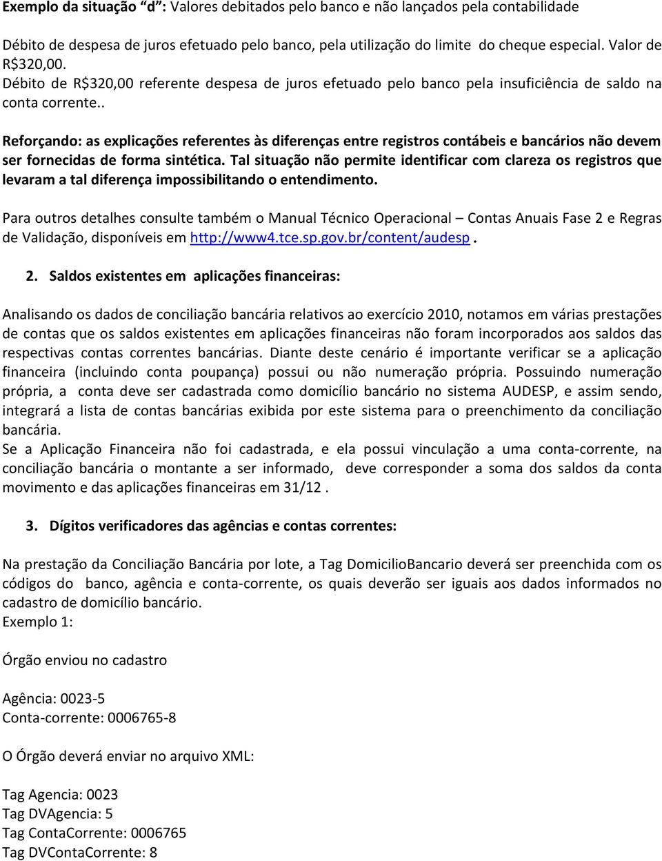 . Reforçando: as explicações referentes às diferenças entre registros contábeis e bancários não devem ser fornecidas de forma sintética.