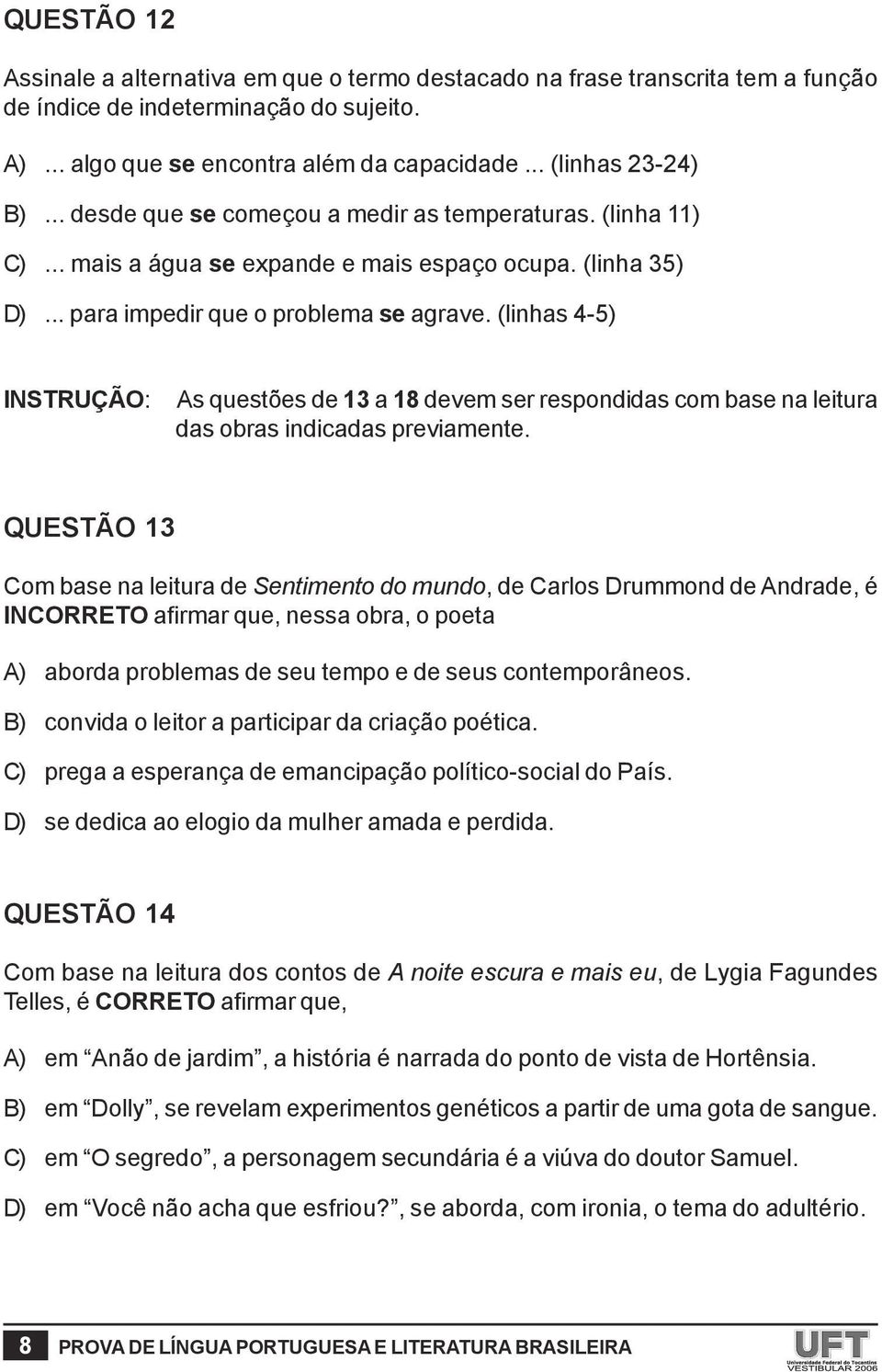 (linhas 4-5) INSTRUÇÃO: As questões de 13 a 18 devem ser respondidas com base na leitura das obras indicadas previamente.