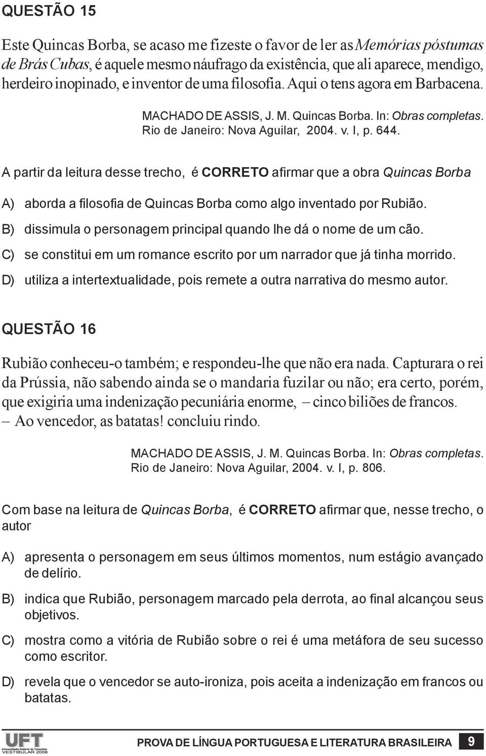 A partir da leitura desse trecho, é CORRETO afirmar que a obra Quincas Borba A) aborda a filosofia de Quincas Borba como algo inventado por Rubião.