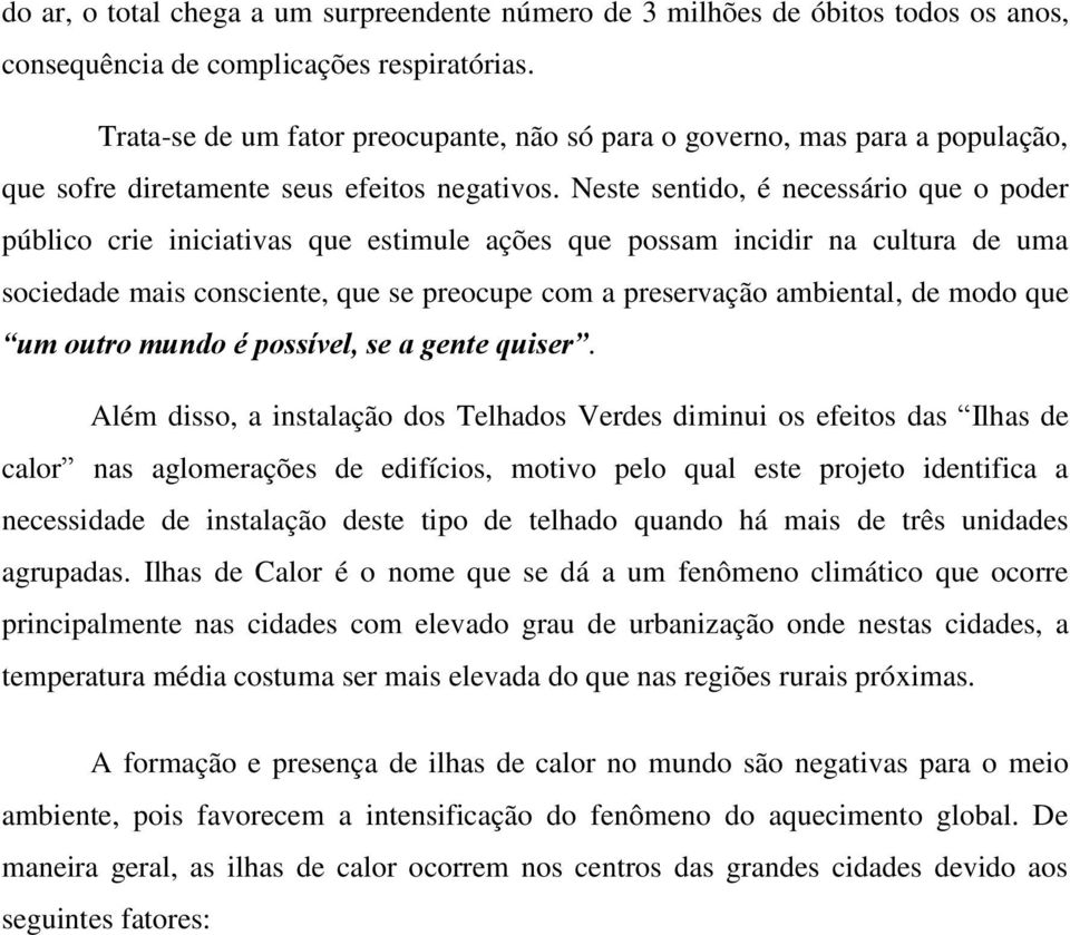 Neste sentido, é necessário que o poder público crie iniciativas que estimule ações que possam incidir na cultura de uma sociedade mais consciente, que se preocupe com a preservação ambiental, de