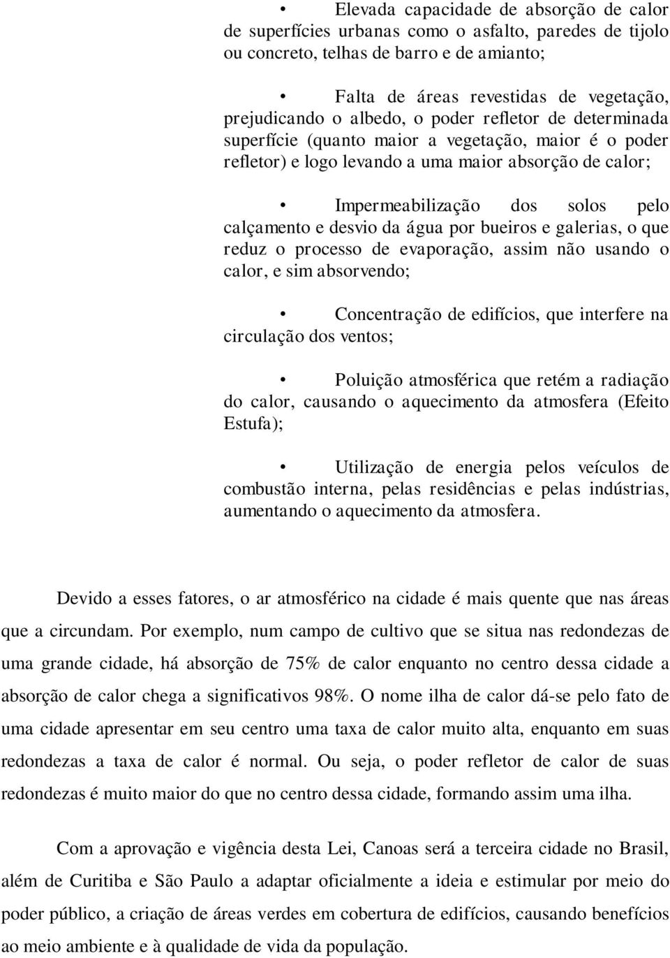 desvio da água por bueiros e galerias, o que reduz o processo de evaporação, assim não usando o calor, e sim absorvendo; Concentração de edifícios, que interfere na circulação dos ventos; Poluição