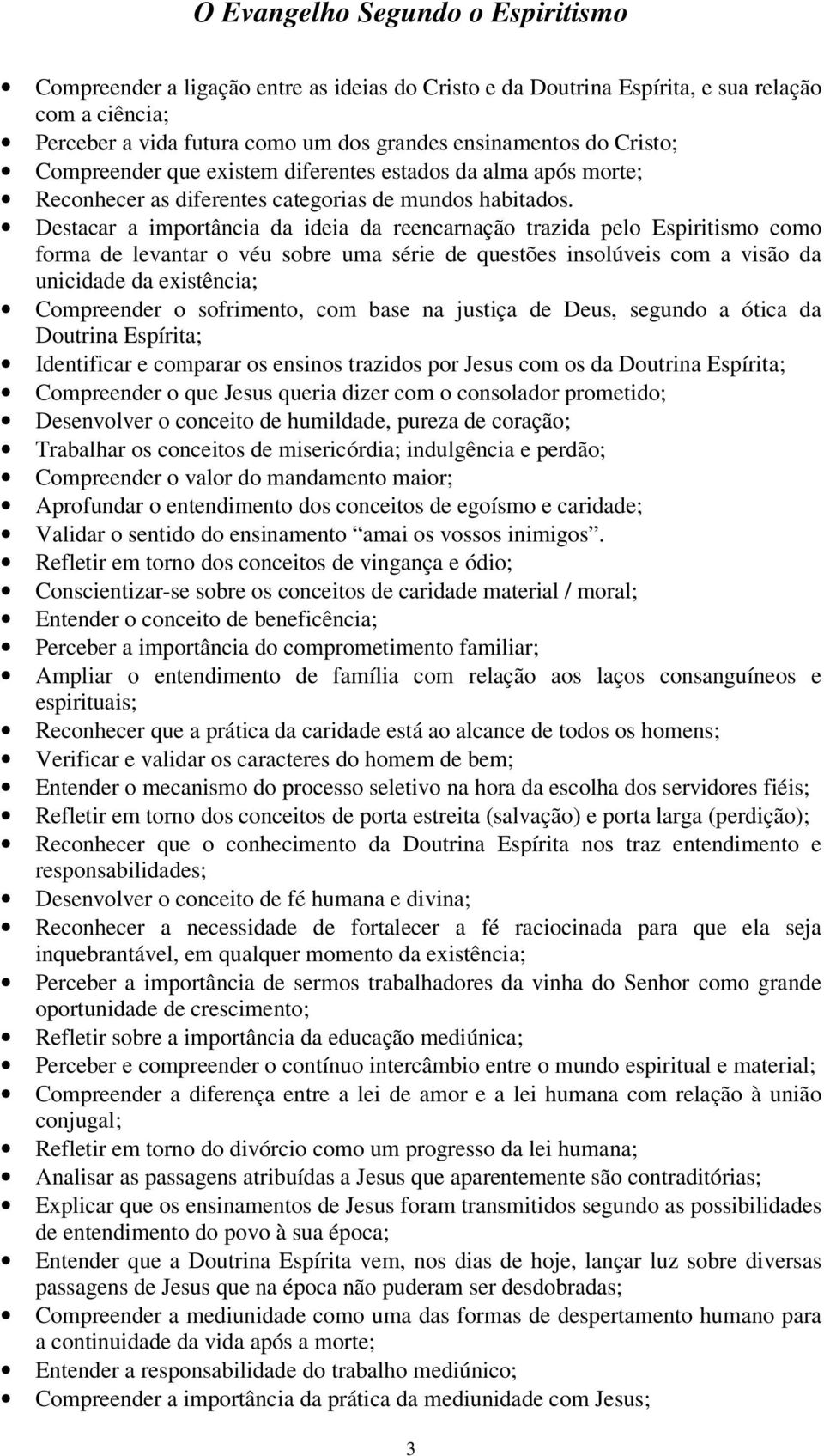 Destacar a importância da ideia da reencarnação trazida pelo Espiritismo como forma de levantar o véu sobre uma série de questões insolúveis com a visão da unicidade da existência; Compreender o