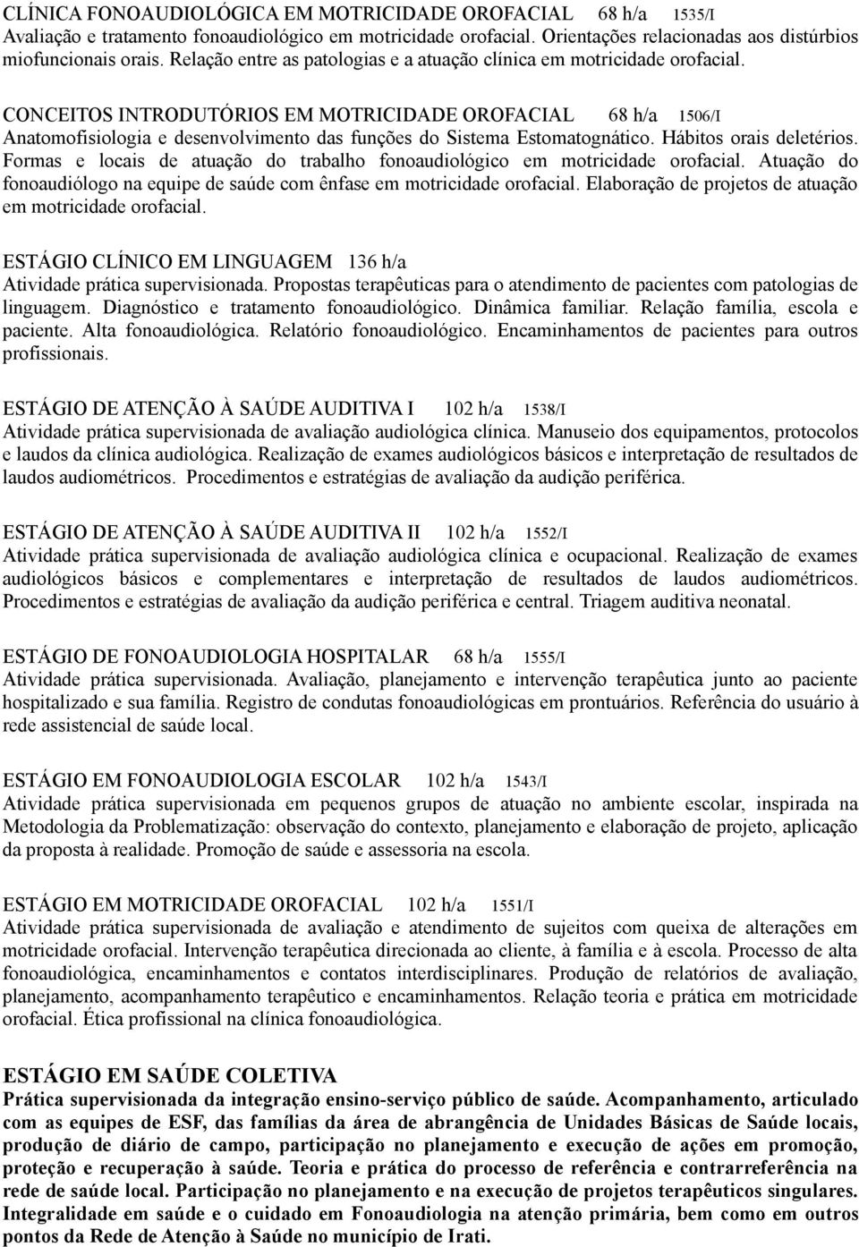 CONCEITOS INTRODUTÓRIOS EM MOTRICIDADE OROFACIAL 68 h/a 1506/I Anatomofisiologia e desenvolvimento das funções do Sistema Estomatognático. Hábitos orais deletérios.