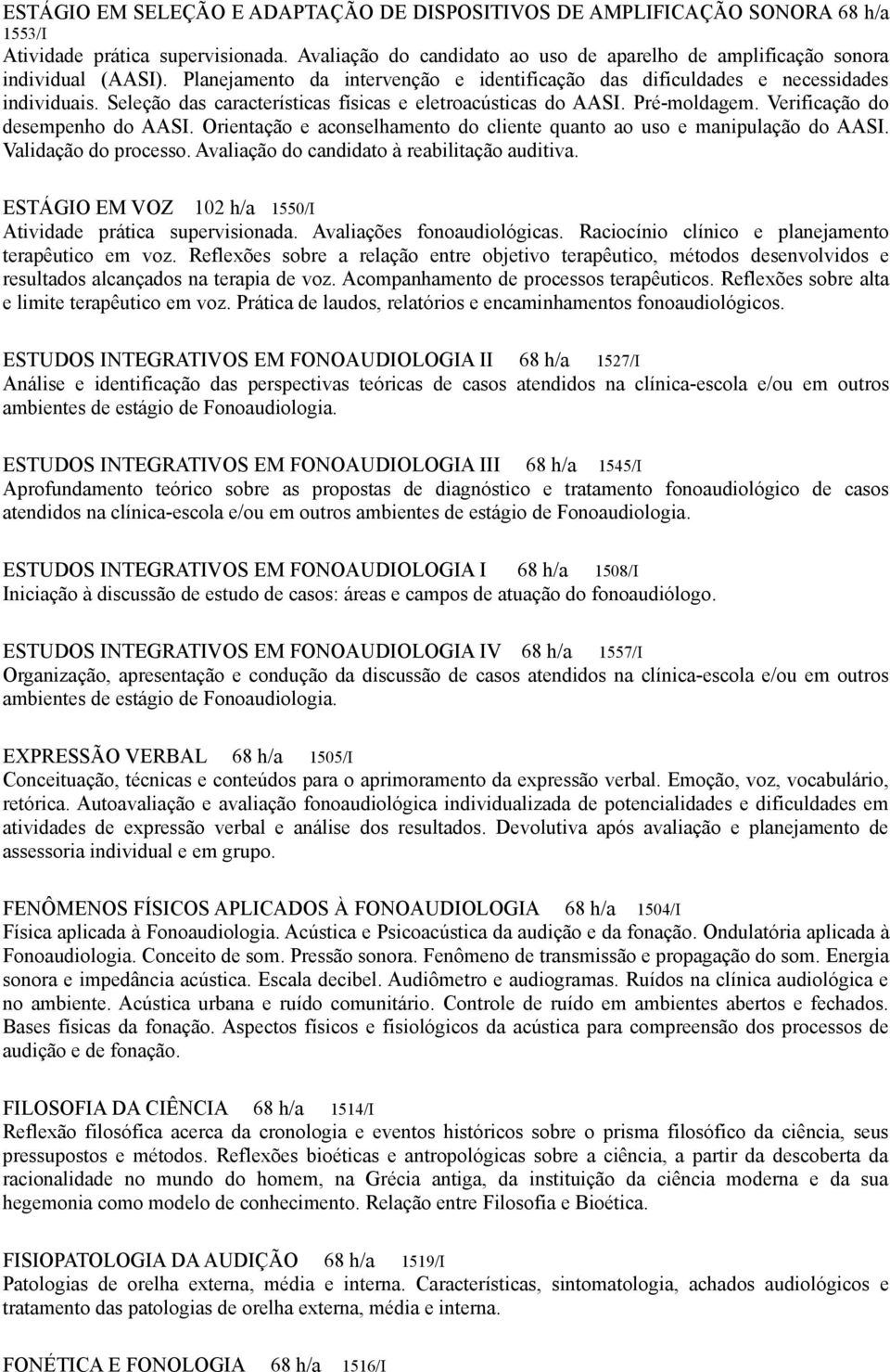 Seleção das características físicas e eletroacústicas do AASI. Pré-moldagem. Verificação do desempenho do AASI. Orientação e aconselhamento do cliente quanto ao uso e manipulação do AASI.