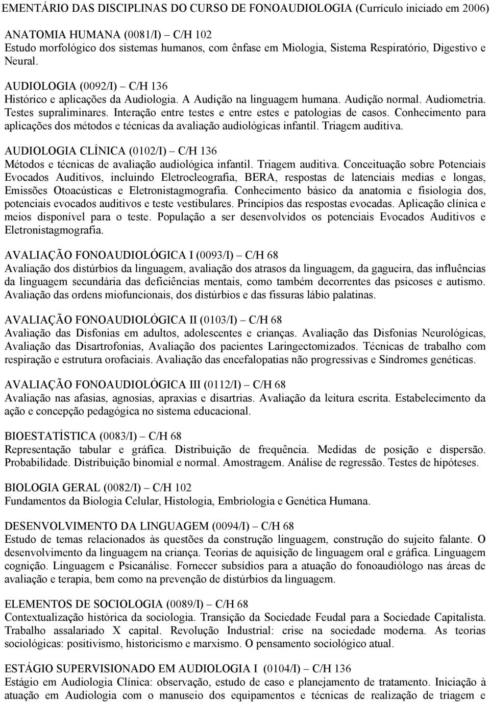 Interação entre testes e entre estes e patologias de casos. Conhecimento para aplicações dos métodos e técnicas da avaliação audiológicas infantil. Triagem auditiva.