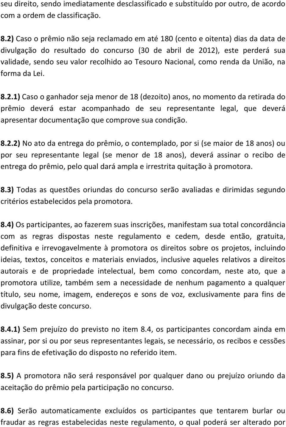 Tesouro Nacional, como renda da União, na forma da Lei. 8.2.