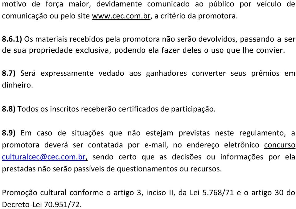 7) Será expressamente vedado aos ganhadores converter seus prêmios em dinheiro. 8.