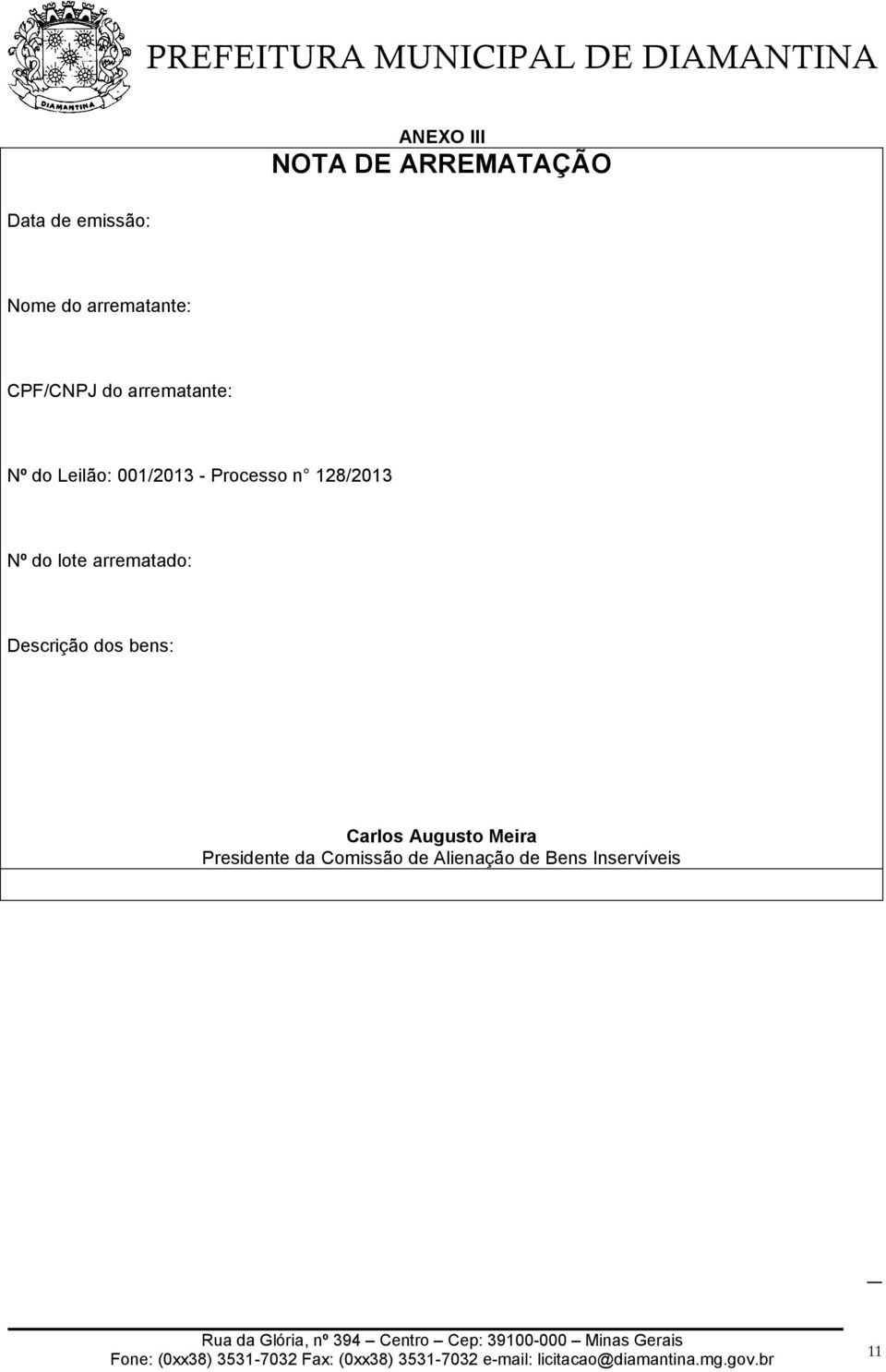 Processo n 128/2013 Nº do lote arrematado: Descrição dos bens: