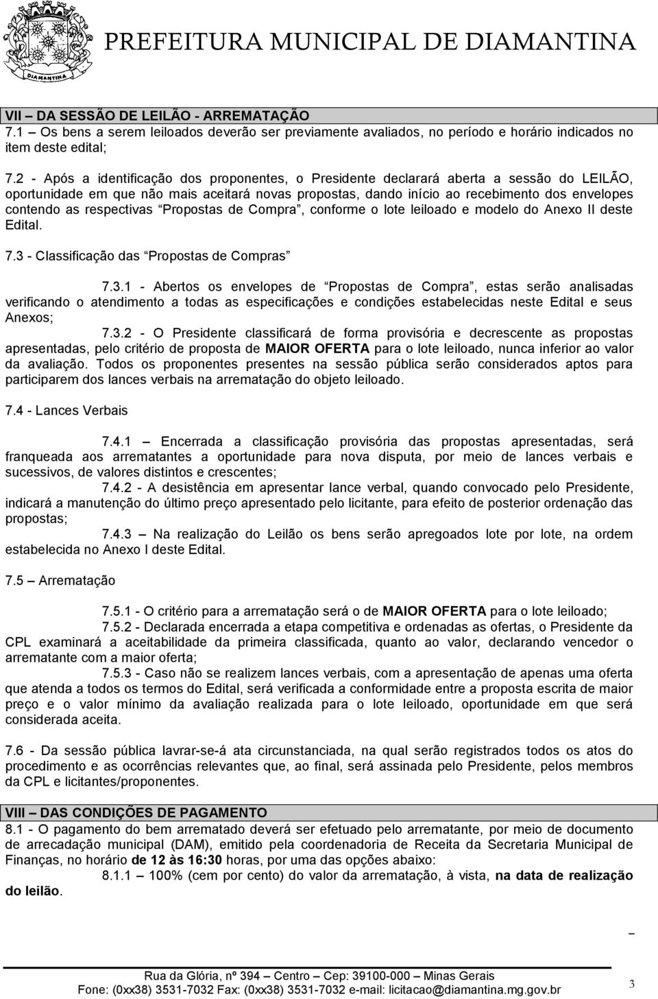 as respectivas Propostas de Compra, conforme o lote leiloado e modelo do Anexo II deste Edital. 7.3 