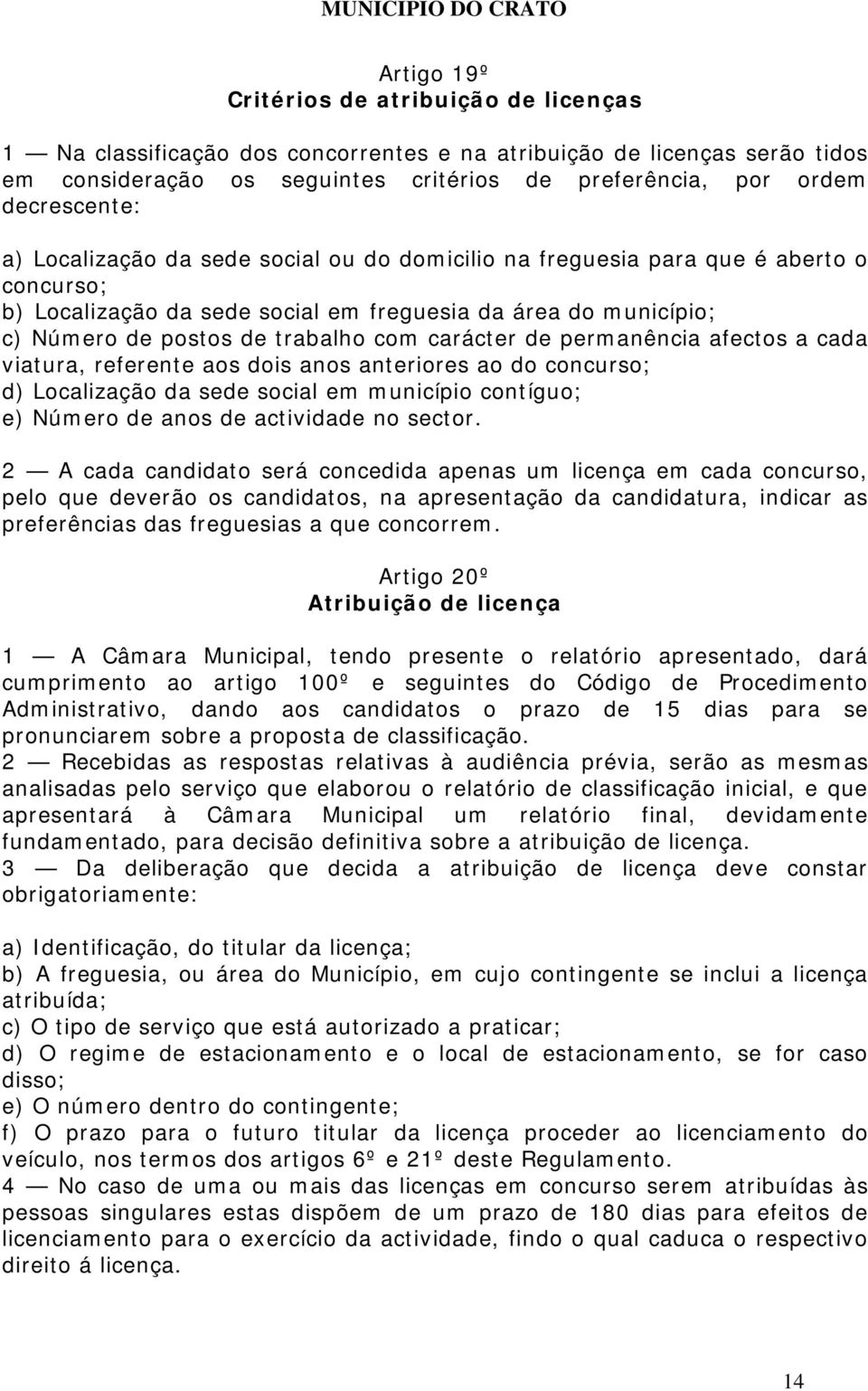 com carácter de permanência afectos a cada viatura, referente aos dois anos anteriores ao do concurso; d) Localização da sede social em município contíguo; e) Número de anos de actividade no sector.