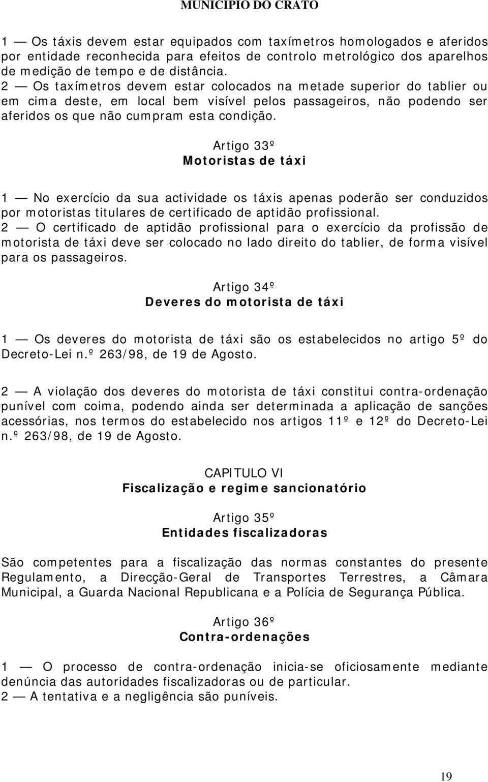 Artigo 33º Motoristas de táxi 1 No exercício da sua actividade os táxis apenas poderão ser conduzidos por motoristas titulares de certificado de aptidão profissional.