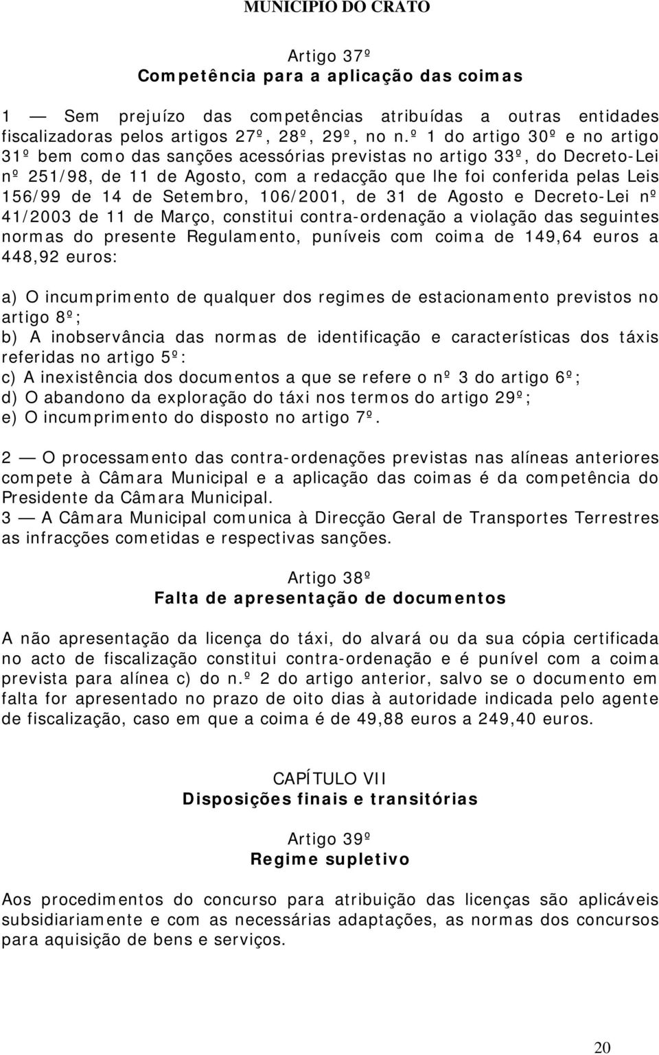 Setembro, 106/2001, de 31 de Agosto e Decreto-Lei nº 41/2003 de 11 de Março, constitui contra-ordenação a violação das seguintes normas do presente Regulamento, puníveis com coima de 149,64 euros a