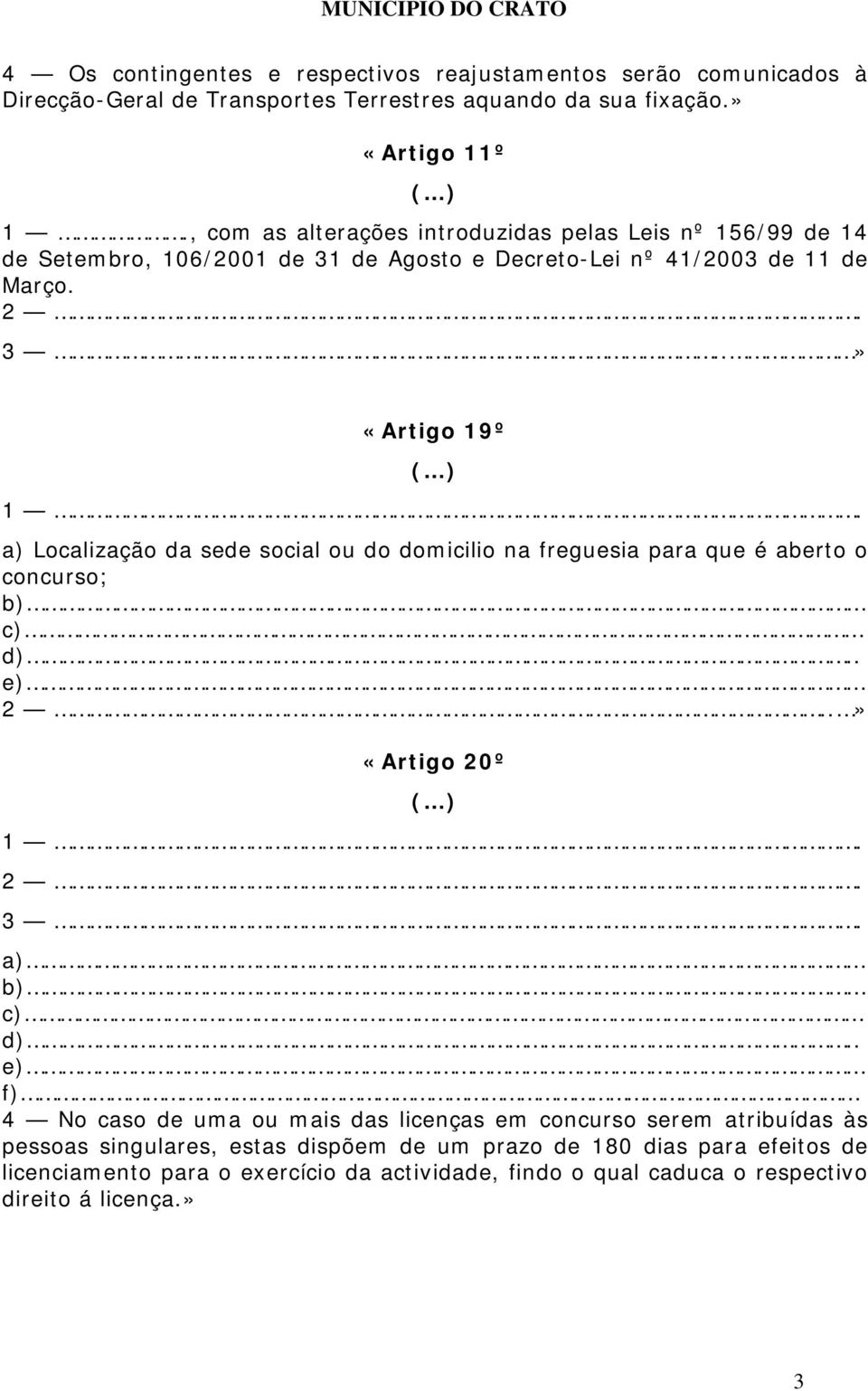 a) Localização da sede social ou do domicilio na freguesia para que é aberto o concurso; b) c) d).. e) 2..» «Artigo 20º 1. 2. 3. a) b) c) d).