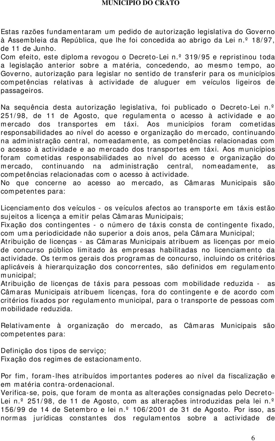 º 319/95 e repristinou toda a legislação anterior sobre a matéria, concedendo, ao mesmo tempo, ao Governo, autorização para legislar no sentido de transferir para os municípios competências relativas