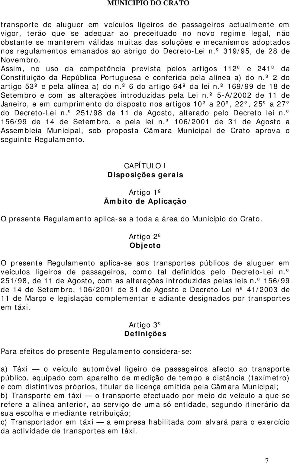 Assim, no uso da competência prevista pelos artigos 112º e 241º da Constituição da República Portuguesa e conferida pela alínea a) do n.º 2 do artigo 53º e pela alínea a) do n.