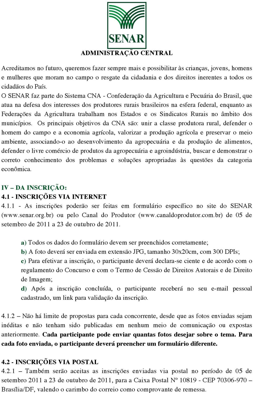 Agricultura trabalham nos Estados e os Sindicatos Rurais no âmbito dos municípios.