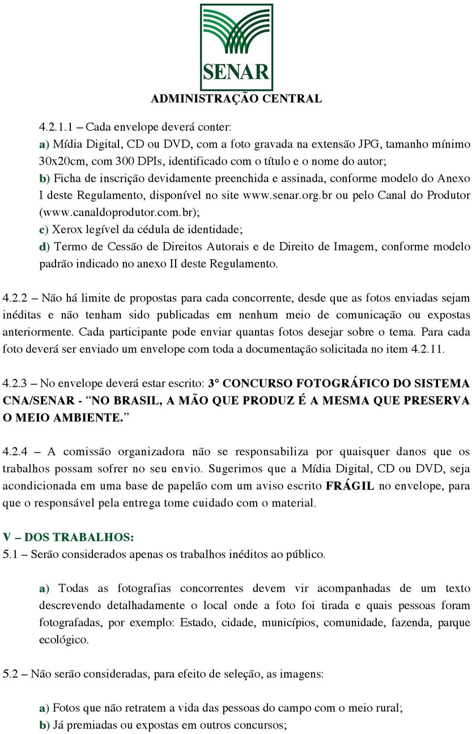 inscrição devidamente preenchida e assinada, conforme modelo do Anexo I deste Regulamento, disponível no site www.senar.org.br ou pelo Canal do Produtor (www.canaldoprodutor.com.