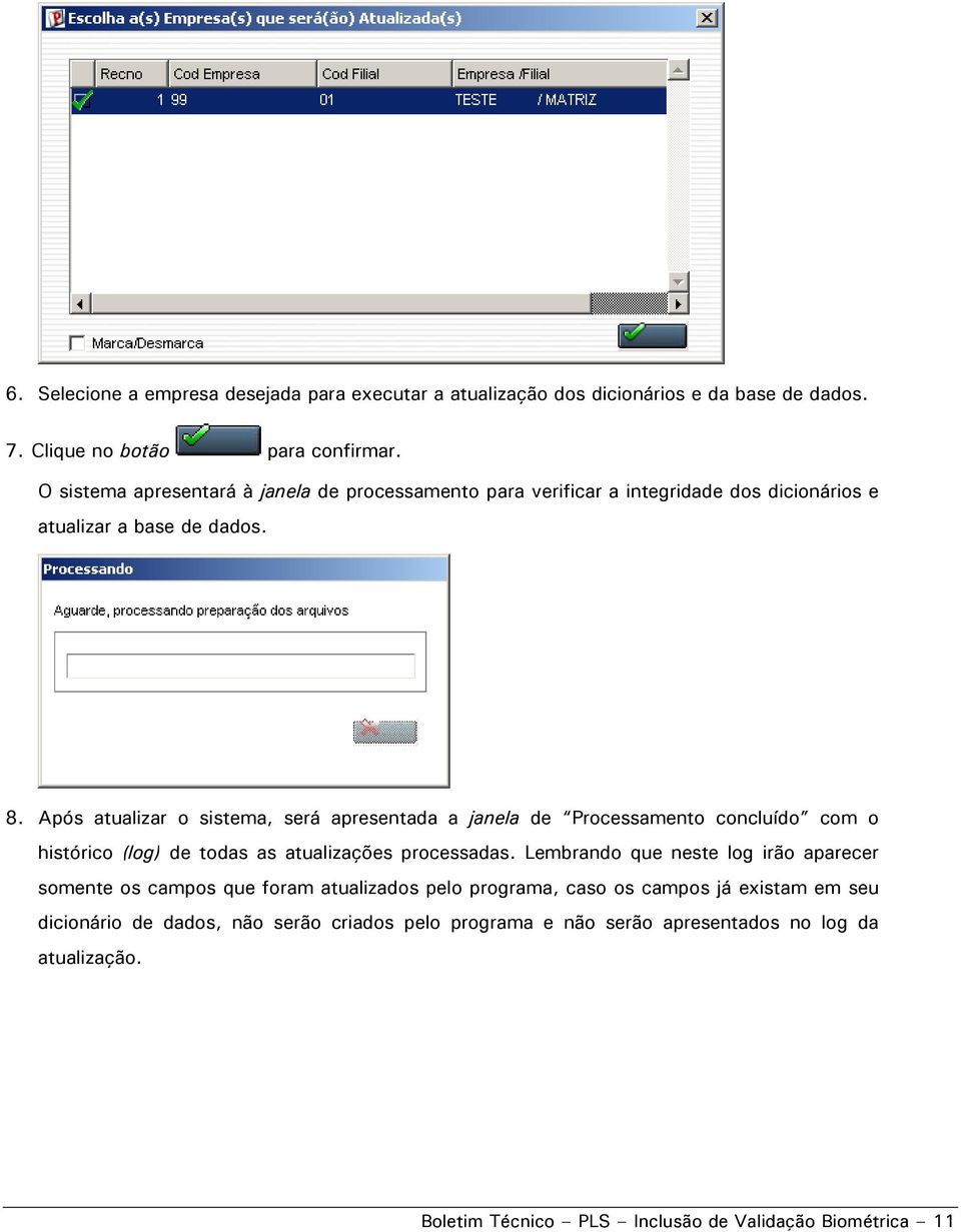 Após atualizar o sistema, será apresentada a janela de Processamento concluído com o histórico (log) de todas as atualizações processadas.