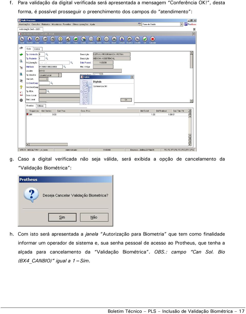 Caso a digital verificada não seja válida, será exibida a opção de cancelamento da Validação Biométrica : h.