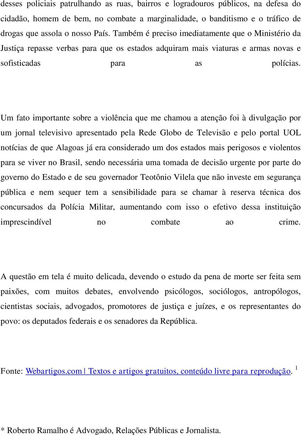 Um fato importante sobre a violência que me chamou a atenção foi à divulgação por um jornal televisivo apresentado pela Rede Globo de Televisão e pelo portal UOL notícias de que Alagoas já era