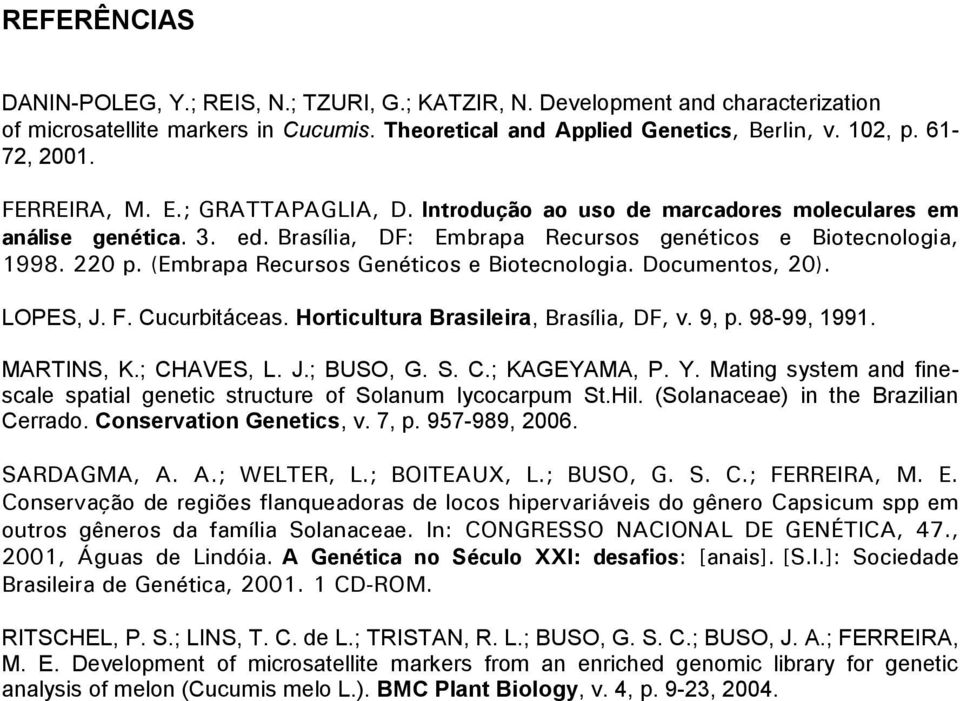(Embrapa Recursos Genéticos e Biotecnologia. Documentos, 20). LOPES, J. F. Cucurbitáceas. Horticultura Brasileira, Brasília, DF, v. 9, p. 98-99, 1991. MARTINS, K.; CHAVES, L. J.; BUSO, G. S. C.; KAGEYAMA, P.