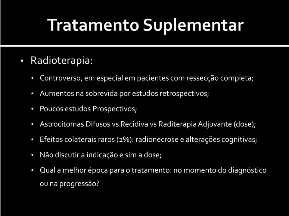 Adjuvante (dose); Efeitos colaterais raros (2%): radionecrose e alterações cognitivas; Não discutir a