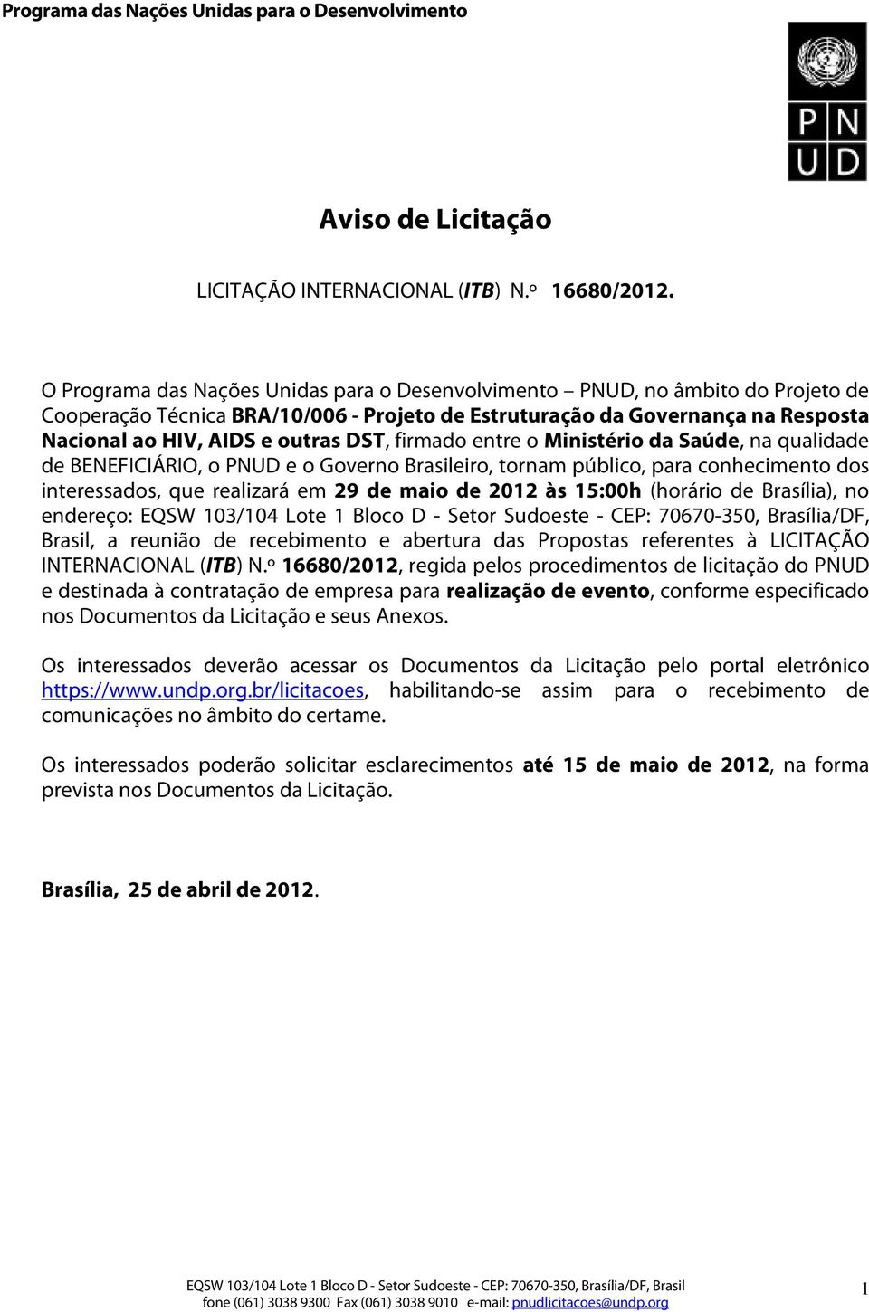 firmado entre o Ministério da Saúde, na qualidade de BENEFICIÁRIO, o PNUD e o Governo Brasileiro, tornam público, para conhecimento dos interessados, que realizará em 29 de maio de 2012 às 15:00h