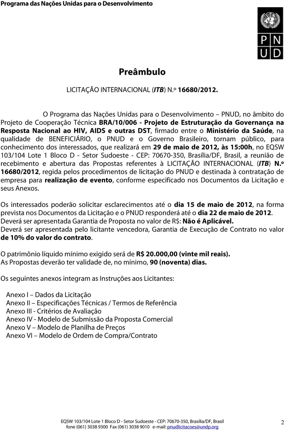 firmado entre o Ministério da Saúde, na qualidade de BENEFICIÁRIO, o PNUD e o Governo Brasileiro, tornam público, para conhecimento dos interessados, que realizará em 29 de maio de 2012, às 15:00h,