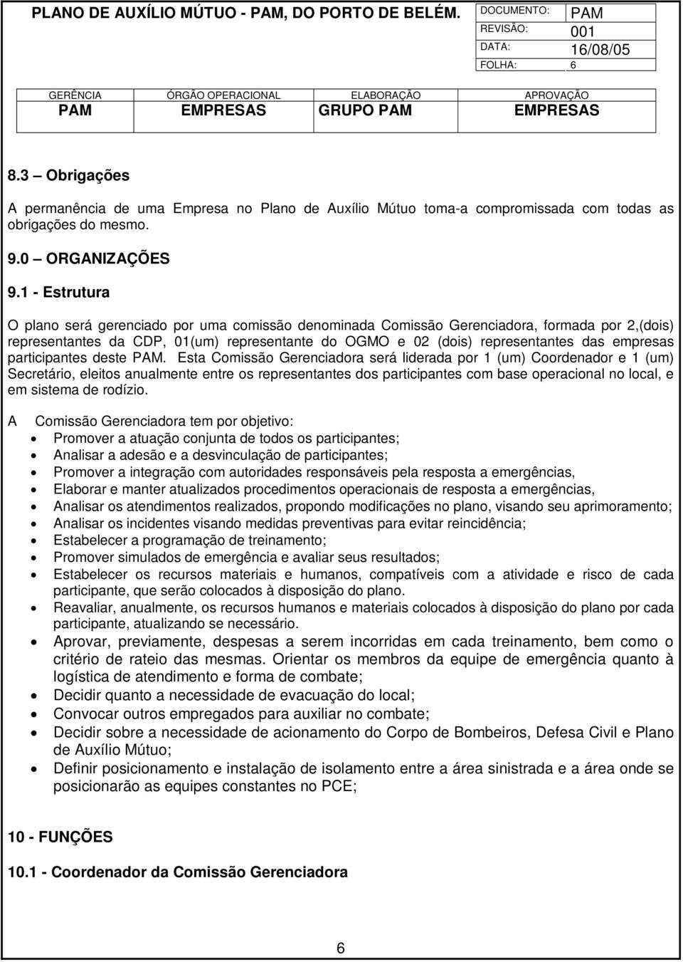 1 - Estrutura O plano será gerenciado por uma comissão denominada Comissão Gerenciadora, formada por 2,(dois) representantes da CDP, 01(um) representante do OGMO e 02 (dois) representantes das