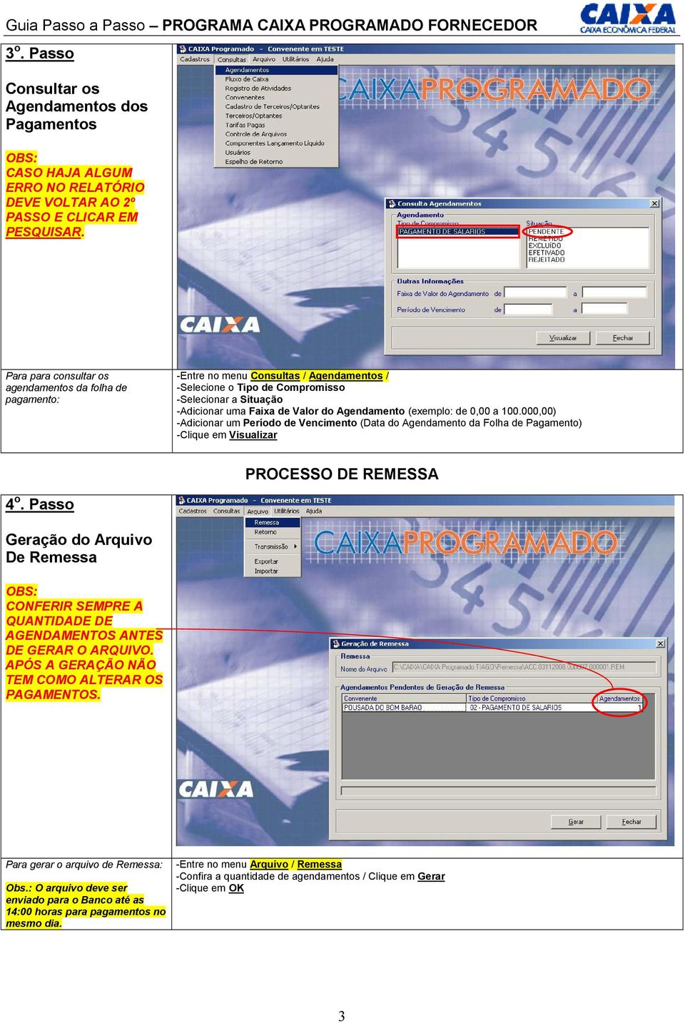 Agendamento (exemplo: de 0,00 a 100.000,00) -Adicionar um Período de Vencimento (Data do Agendamento da Folha de Pagamento) -Clique em Visualizar PROCESSO DE REMESSA 4 o.