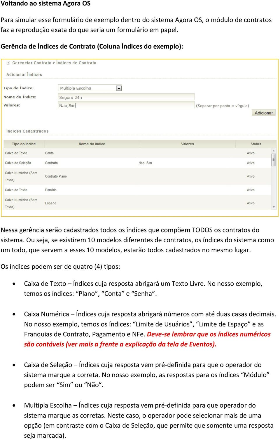 Ou seja, se existirem 10 modelos diferentes de contratos, os índices do sistema como um todo, que servem a esses 10 modelos, estarão todos cadastrados no mesmo lugar.