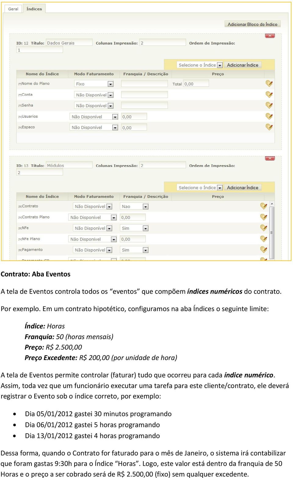 500,00 Preço Excedente: R$ 200,00 (por unidade de hora) A tela de Eventos permite controlar (faturar) tudo que ocorreu para cada índice numérico.