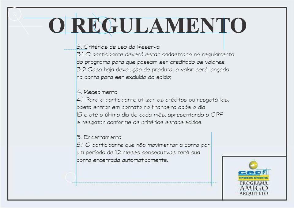 1 Para o participante utilizar os créditos ou resgatá-los, basta entrar em contato no financeiro após o dia 15 e até o último dia de cada mês,