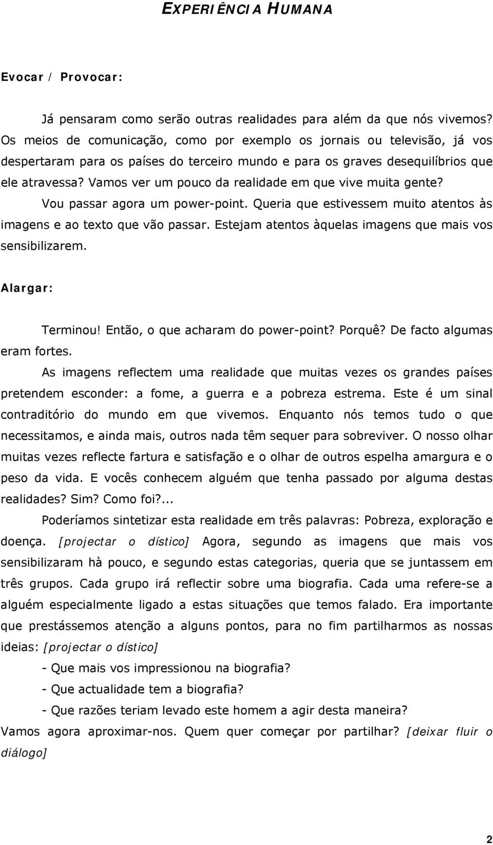 Vamos ver um pouco da realidade em que vive muita gente? Vou passar agora um power-point. Queria que estivessem muito atentos às imagens e ao texto que vão passar.