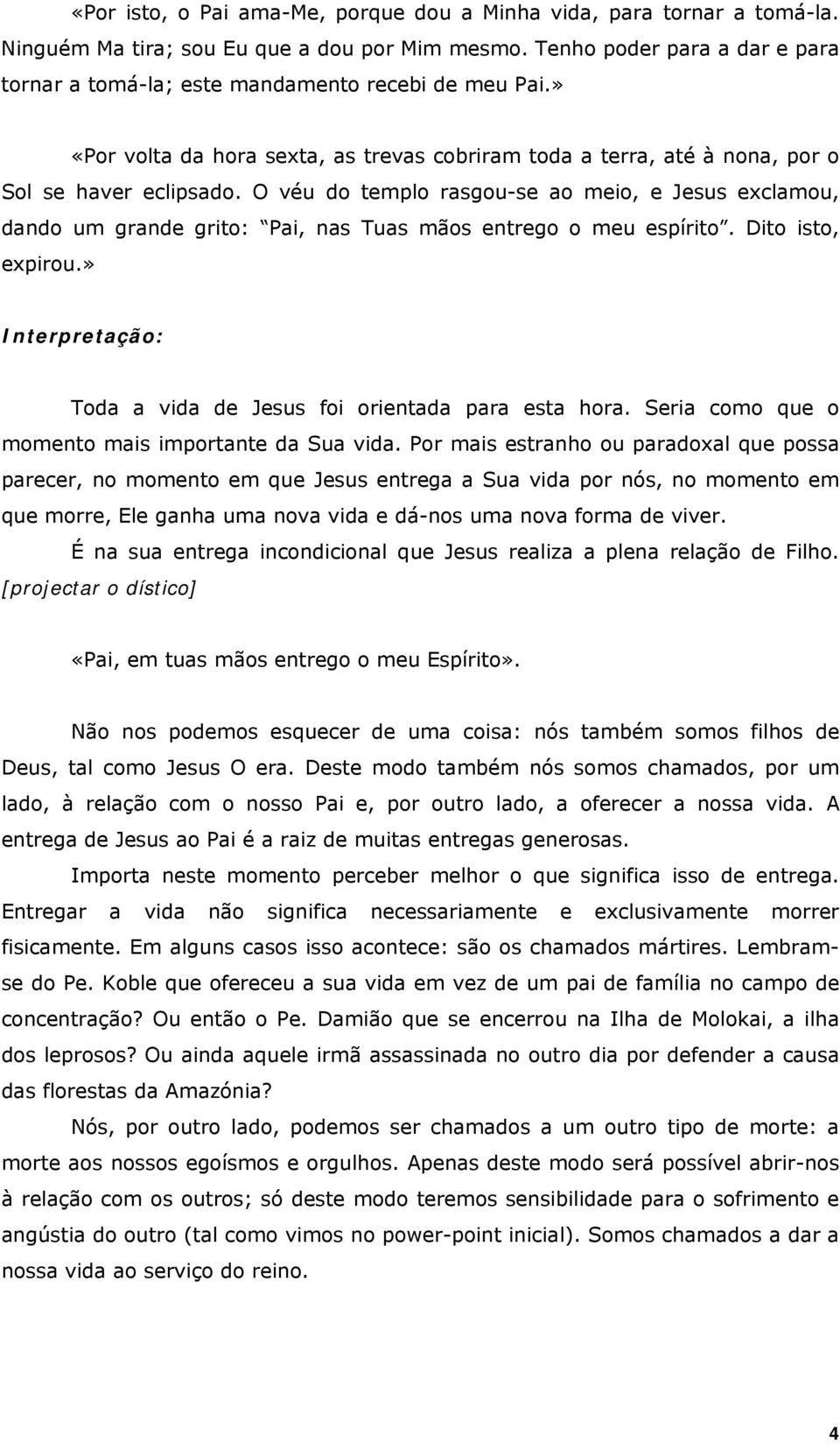 O véu do templo rasgou-se ao meio, e Jesus exclamou, dando um grande grito: Pai, nas Tuas mãos entrego o meu espírito. Dito isto, expirou.