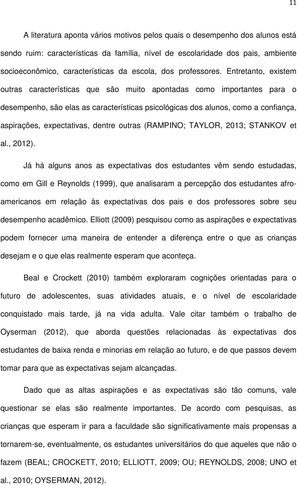 Entretanto, existem outras características que são muito apontadas como importantes para o desempenho, são elas as características psicológicas dos alunos, como a confiança, aspirações, expectativas,