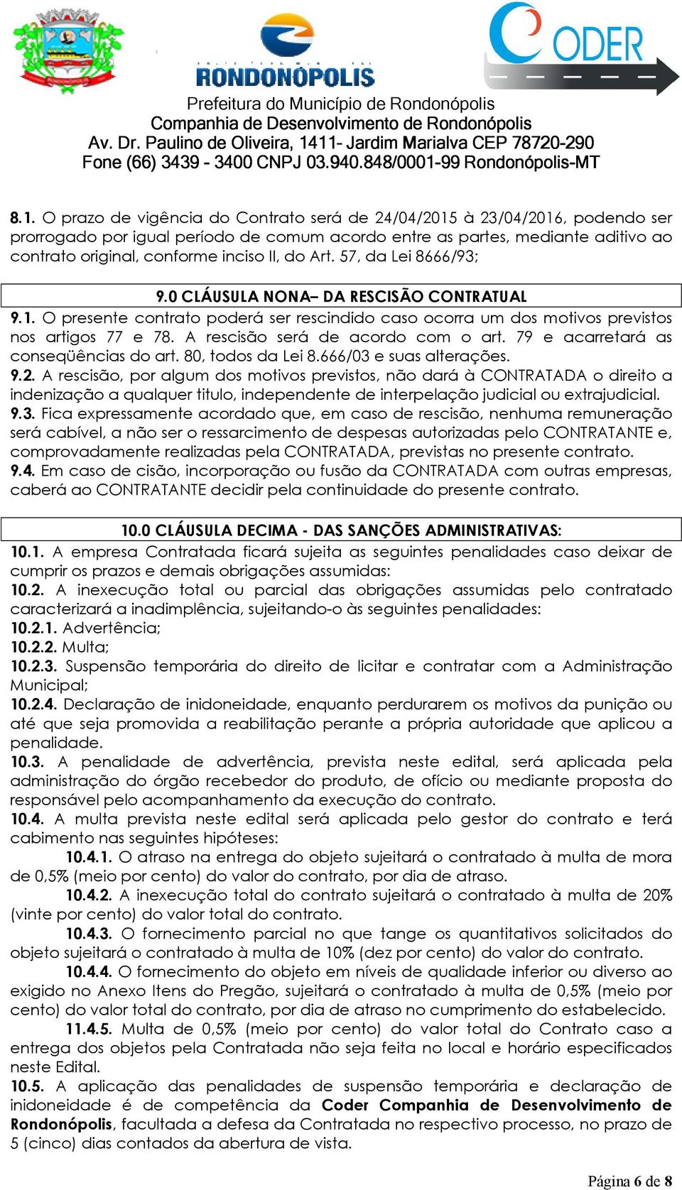contrato original, conforme inciso II, do Art. 57, da Lei 8666/93; 9.0 CLÁUSULA NONA DA RESCISÃO CONTRATUAL 9.1.