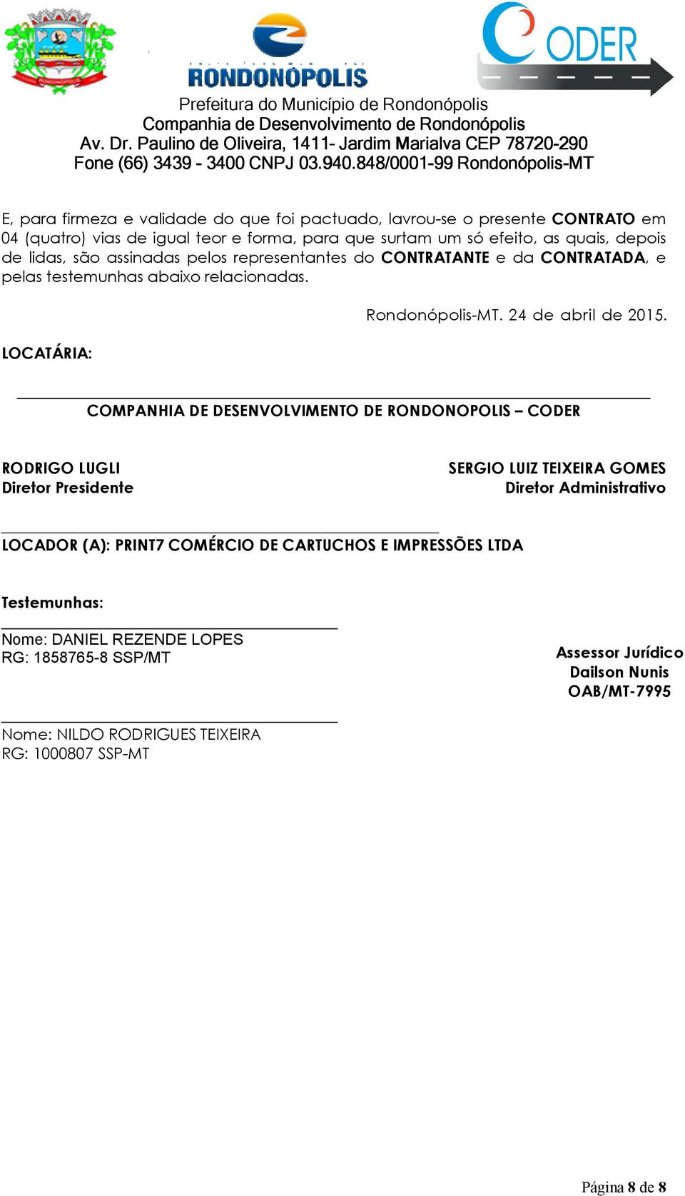 um só efeito, as quais, depois de lidas, são assinadas pelos representantes do CONTRATANTE e da CONTRATADA, e pelas testemunhas abaixo aixo relacionadas. Rondonópolis-MT. 24 de abril de 2015.