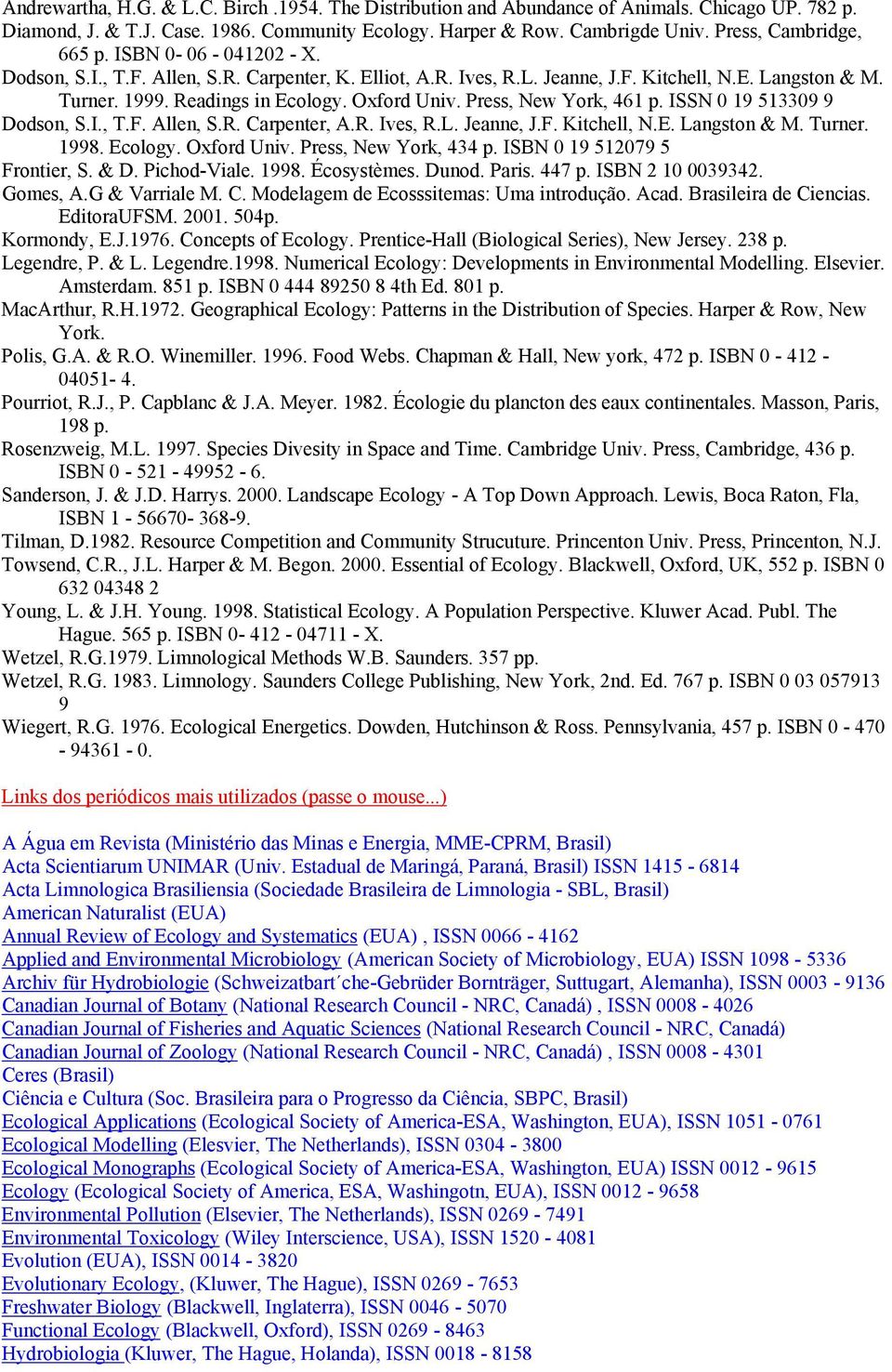 Oxford Univ. Press, New York, 461 p. ISSN 0 19 513309 9 Dodson, S.I., T.F. Allen, S.R. Carpenter, A.R. Ives, R.L. Jeanne, J.F. Kitchell, N.E. Langston & M. Turner. 1998. Ecology. Oxford Univ.