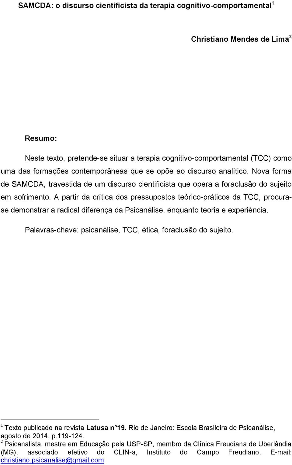 A partir da crítica dos pressupostos teórico-práticos da TCC, procurase demonstrar a radical diferença da Psicanálise, enquanto teoria e experiência.