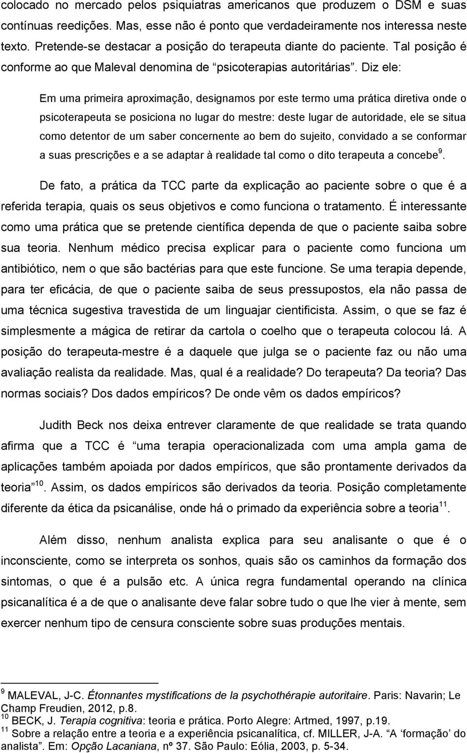 Diz ele: Em uma primeira aproximação, designamos por este termo uma prática diretiva onde o psicoterapeuta se posiciona no lugar do mestre: deste lugar de autoridade, ele se situa como detentor de um