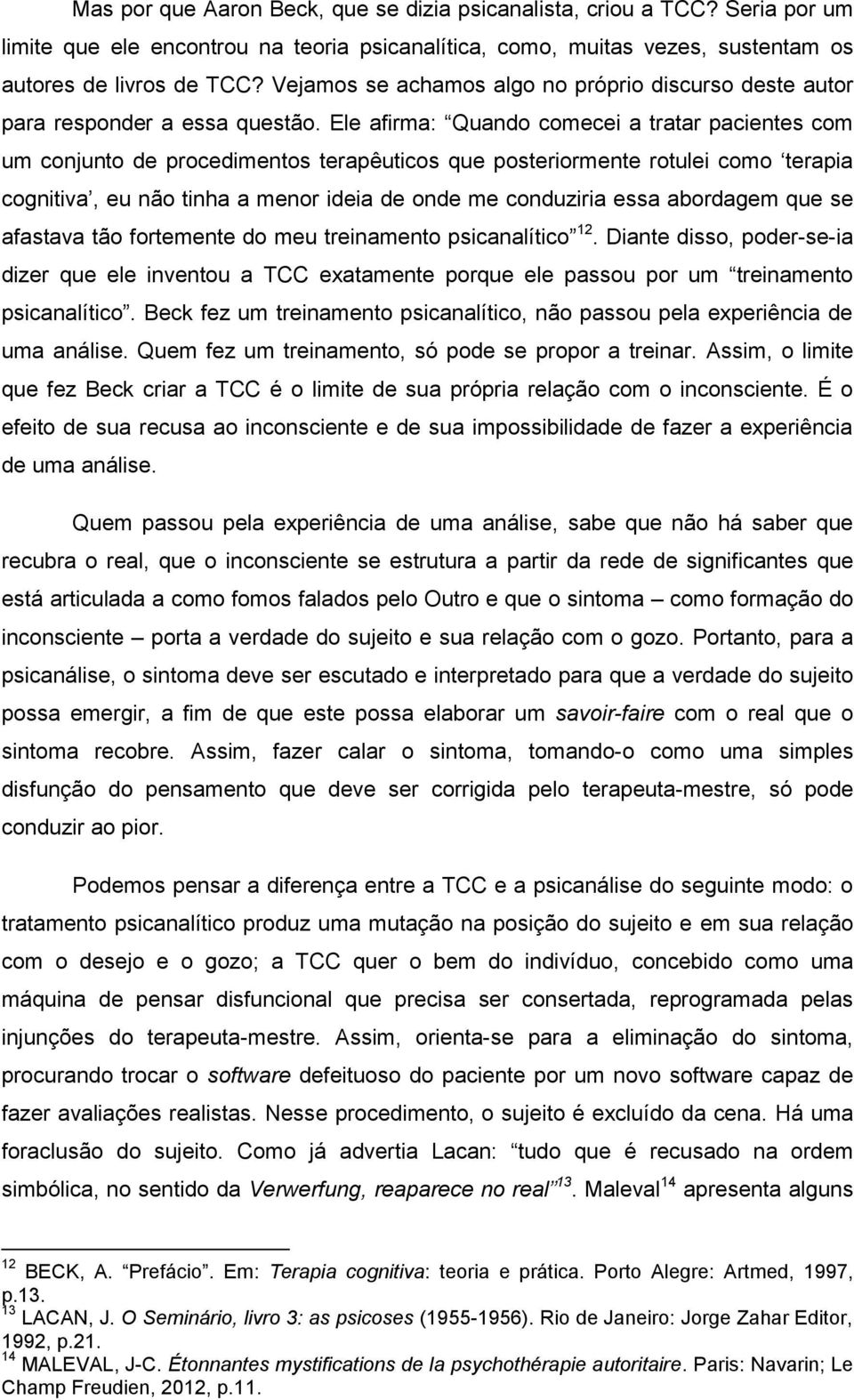 Ele afirma: Quando comecei a tratar pacientes com um conjunto de procedimentos terapêuticos que posteriormente rotulei como terapia cognitiva, eu não tinha a menor ideia de onde me conduziria essa