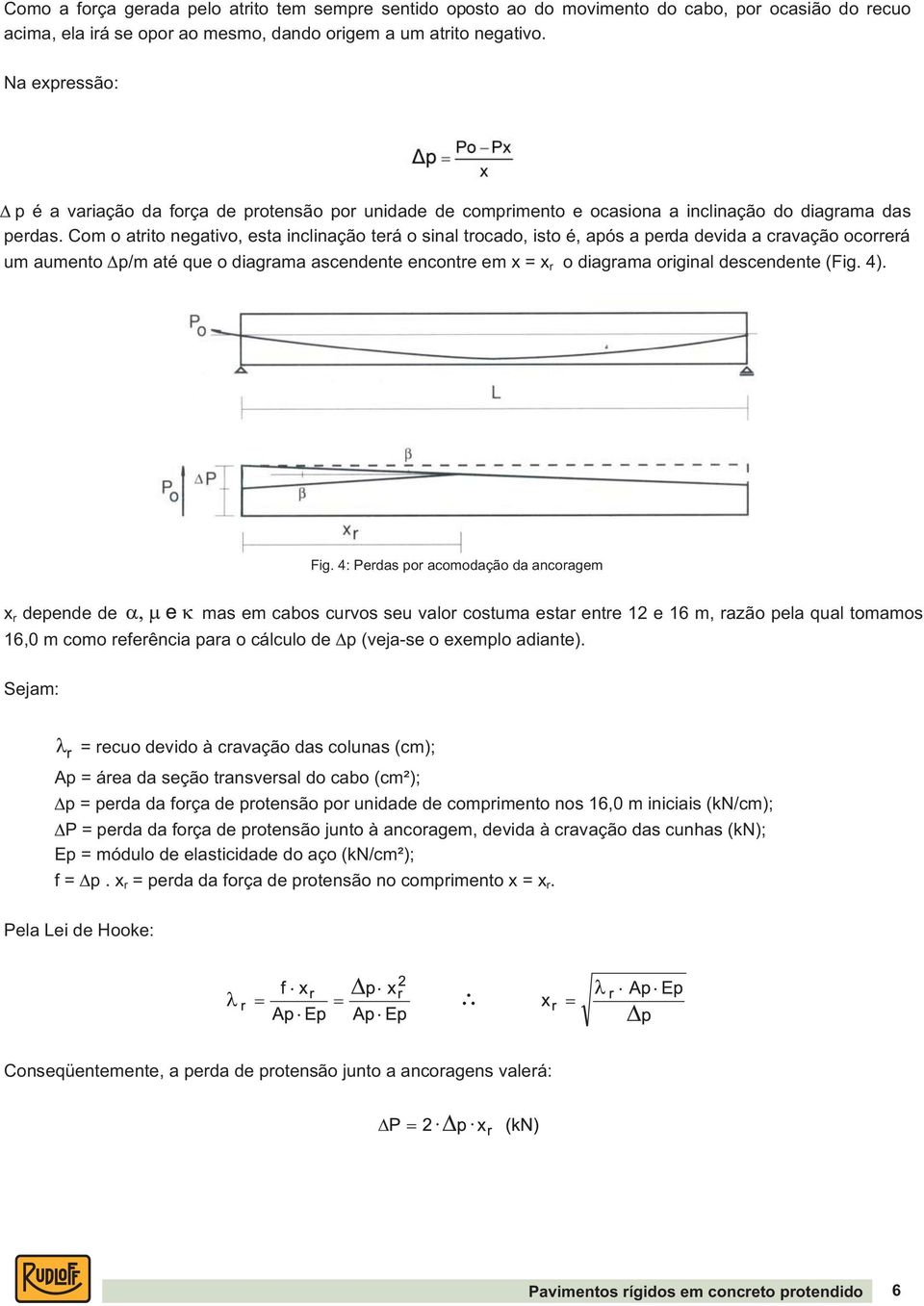 Com o atrito negativo, esta inclinação terá o sinal trocado, isto é, após a perda devida a cravação ocorrerá um aumento p/matéqueodiagramaascendenteencontreemx=x r o diagrama original descendente