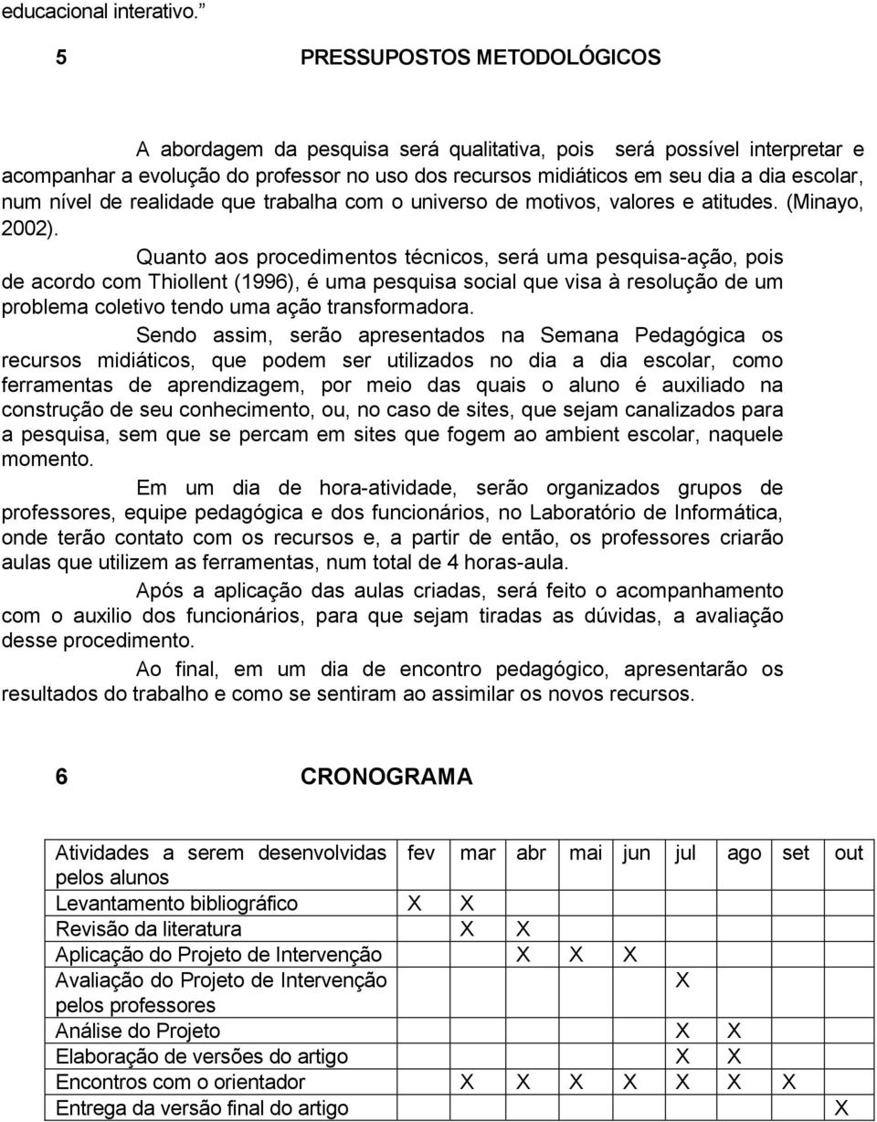 nível de realidade que trabalha com o universo de motivos, valores e atitudes. (Minayo, 2002).