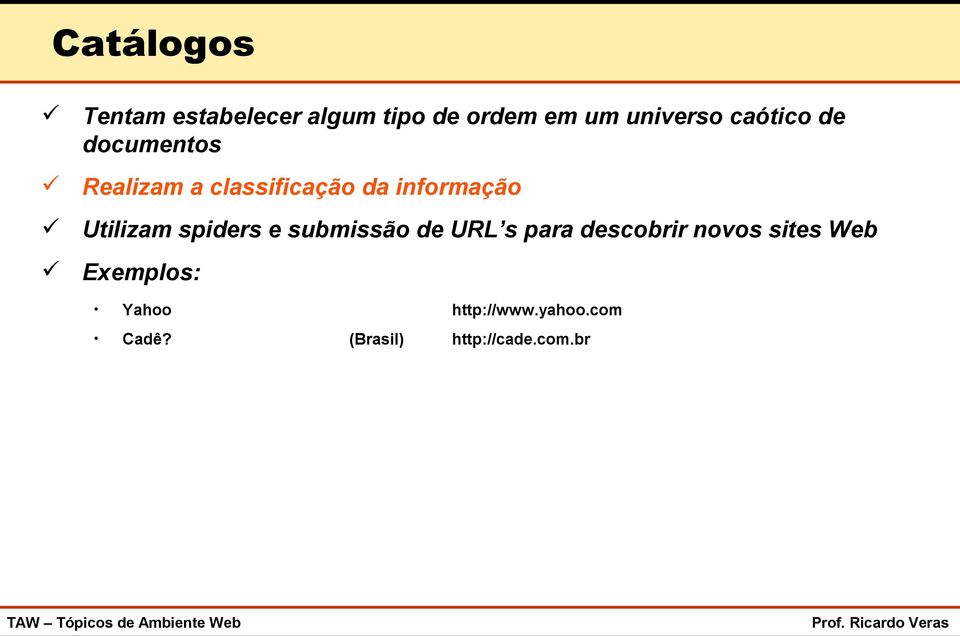 Utilizam spiders e submissão de URL s para descobrir novos sites