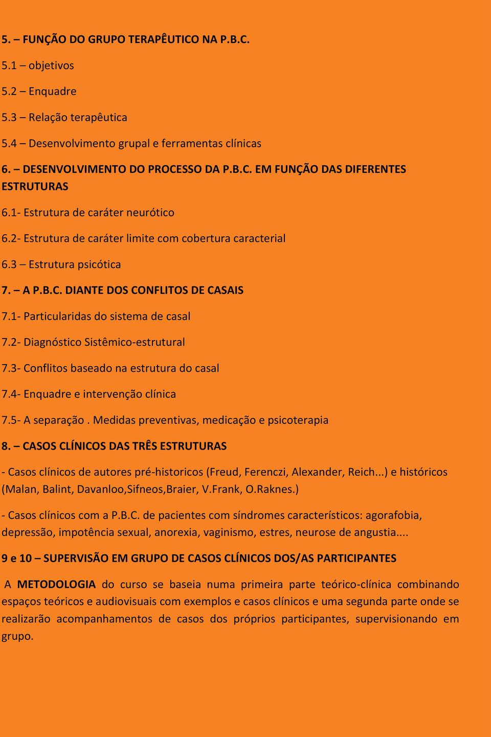 1- Particularidas do sistema de casal 7.2- Diagnóstico Sistêmico-estrutural 7.3- Conflitos baseado na estrutura do casal 7.4- Enquadre e intervenção clínica 7.5- A separação.