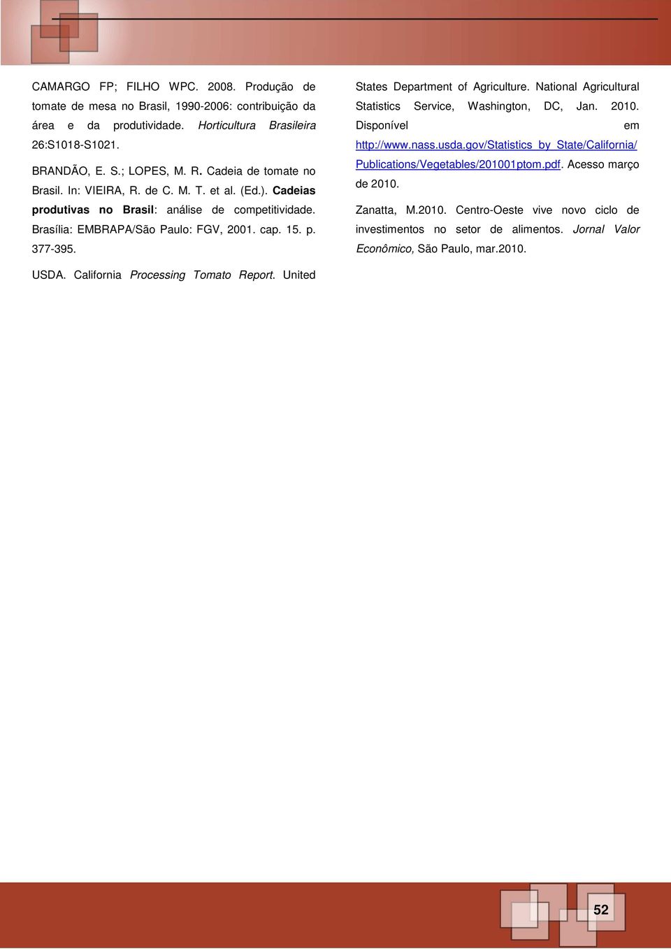 States Department of Agriculture. National Agricultural Statistics Service, Washington, DC, Jan. 2010. Disponível em http://www.nass.usda.